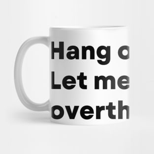 Hang on. Let me overthink this. - Funny Mug